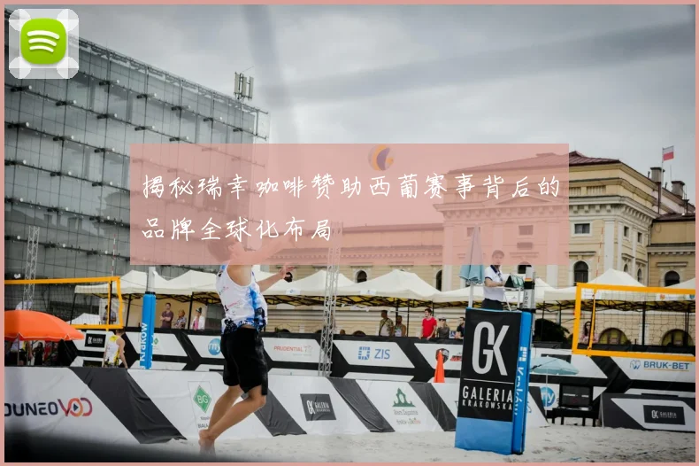 揭秘瑞幸咖啡赞助西葡赛事背后的品牌全球化布局